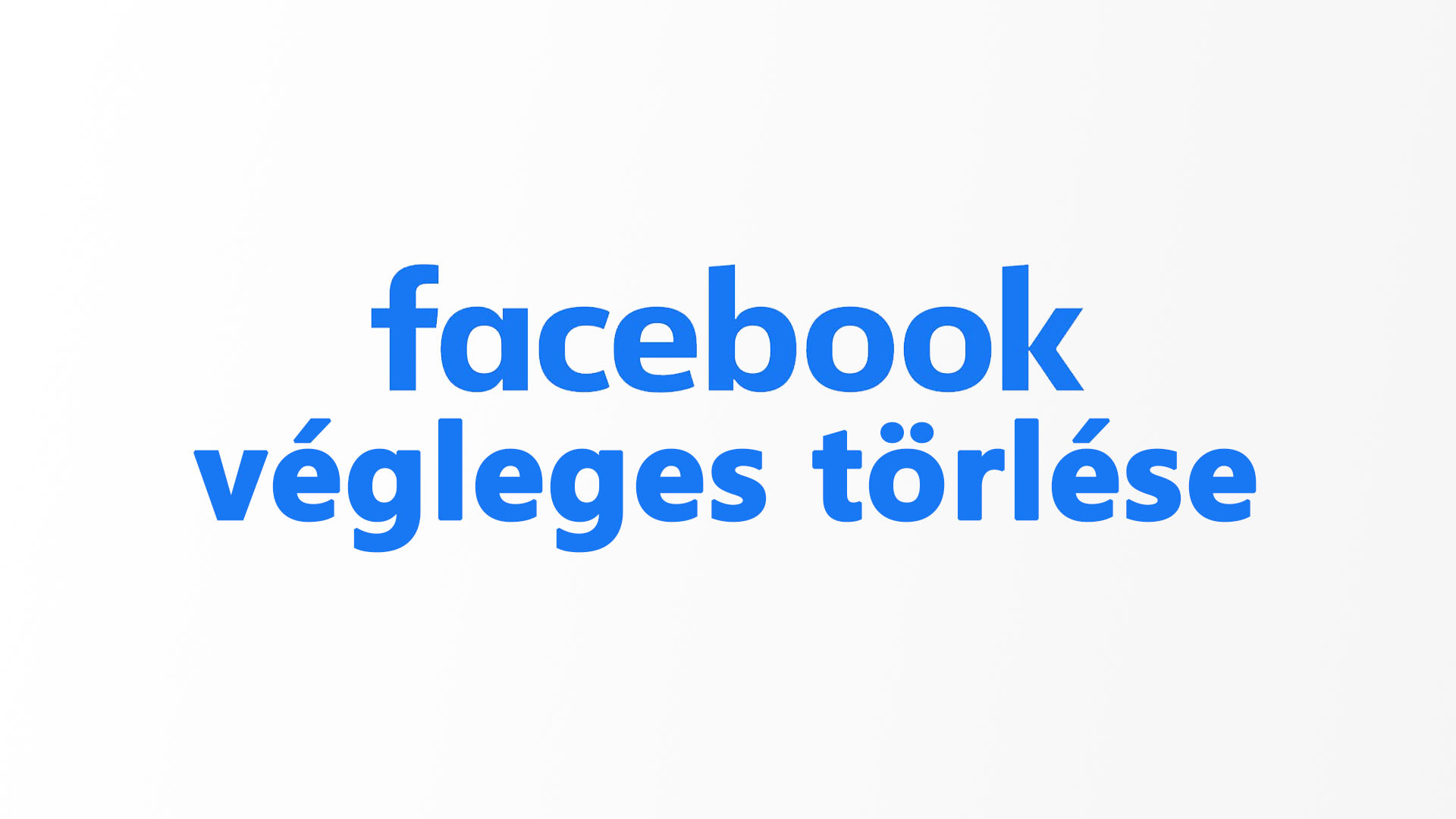 Facebook törlése: Így töröld a Facebook fiókod, profilod végleg